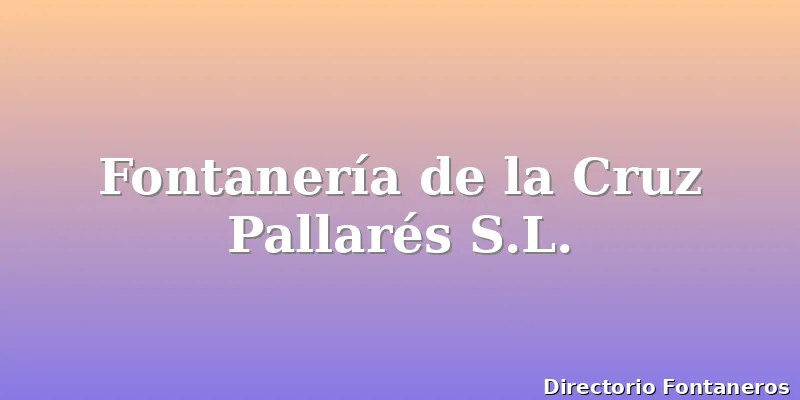 Fontanería de la Cruz Pallarés S.L.