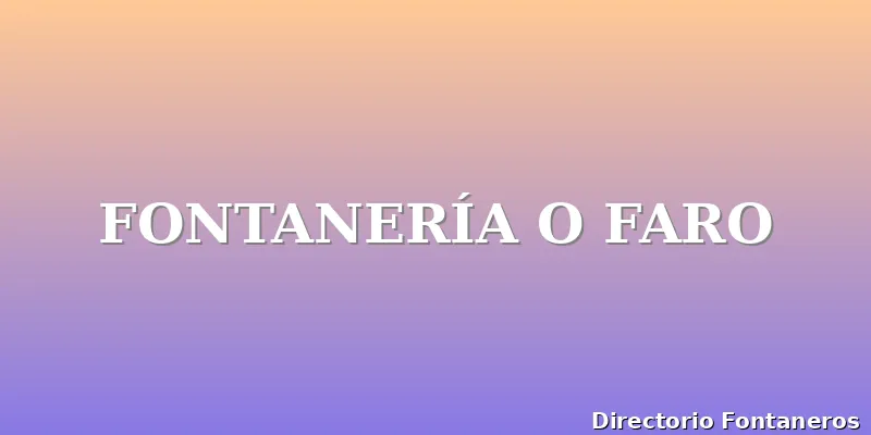 FONTANERÍA O FARO